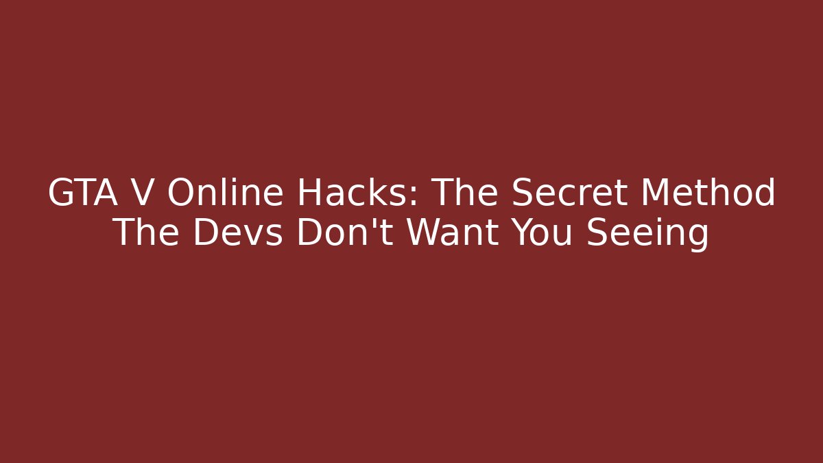 GTA V Online Hacks: The Secret Method The Devs Don't Want You Seeing