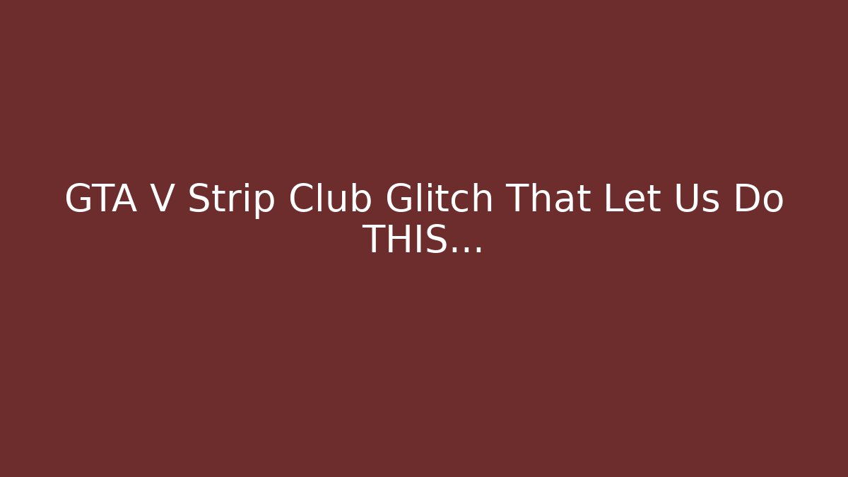 GTA V Strip Club Glitch That Let Us Do THIS...