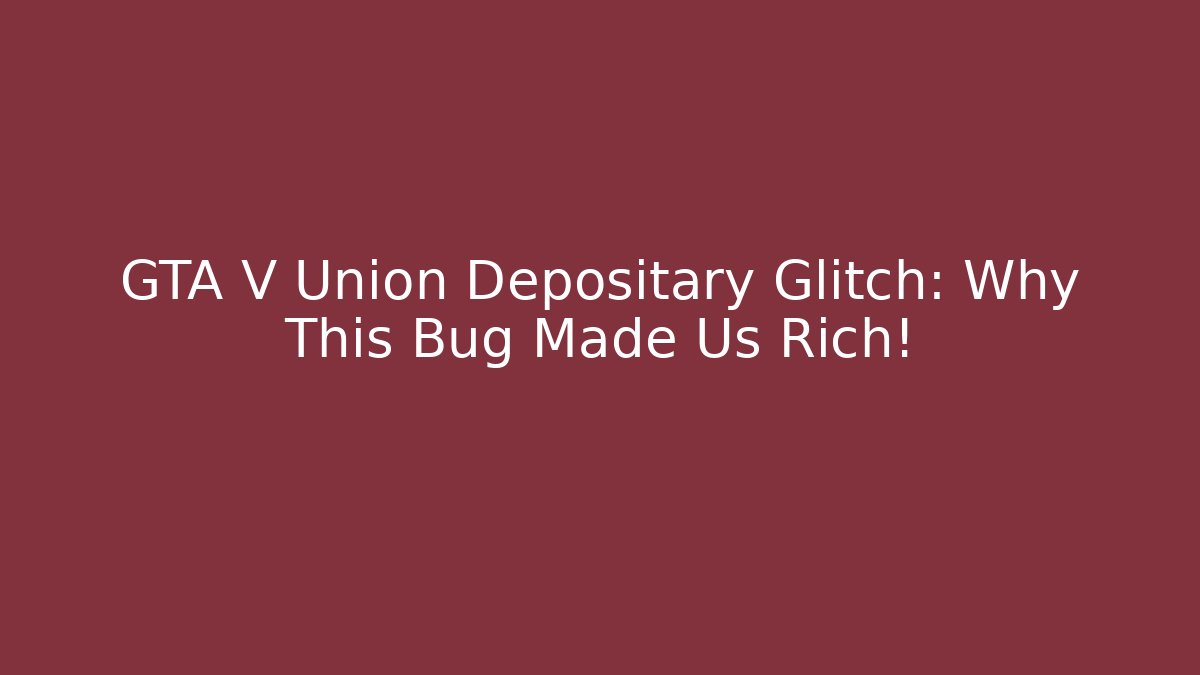 GTA V Union Depositary Glitch: Why This Bug Made Us Rich!