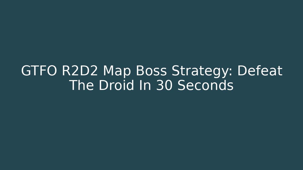 GTFO R2D2 Map Boss Strategy: Defeat The Droid In 30 Seconds