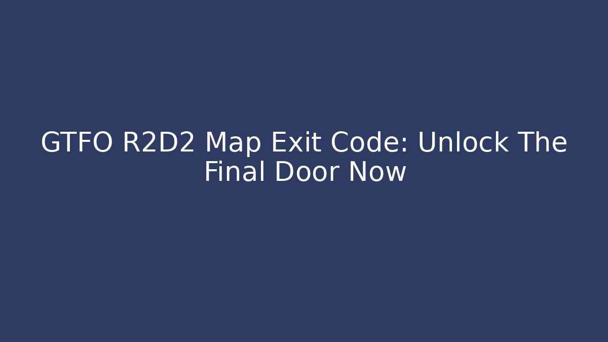 GTFO R2D2 Map Exit Code: Unlock The Final Door Now - Celivion
