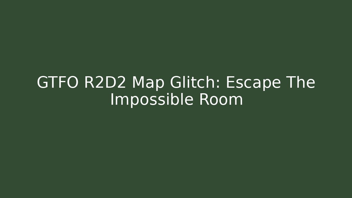 GTFO R2D2 Map Glitch: Escape The Impossible Room - Celivion