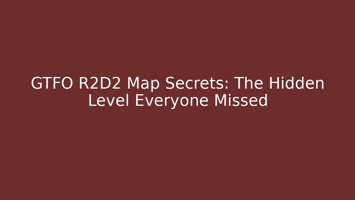 GTFO R2D2 Map Secrets: The Hidden Level Everyone Missed