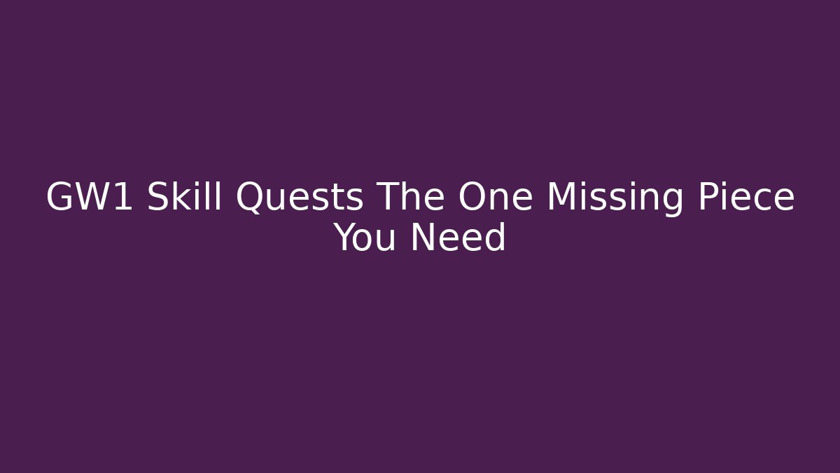GW1 Skill Quests The One Missing Piece You Need
