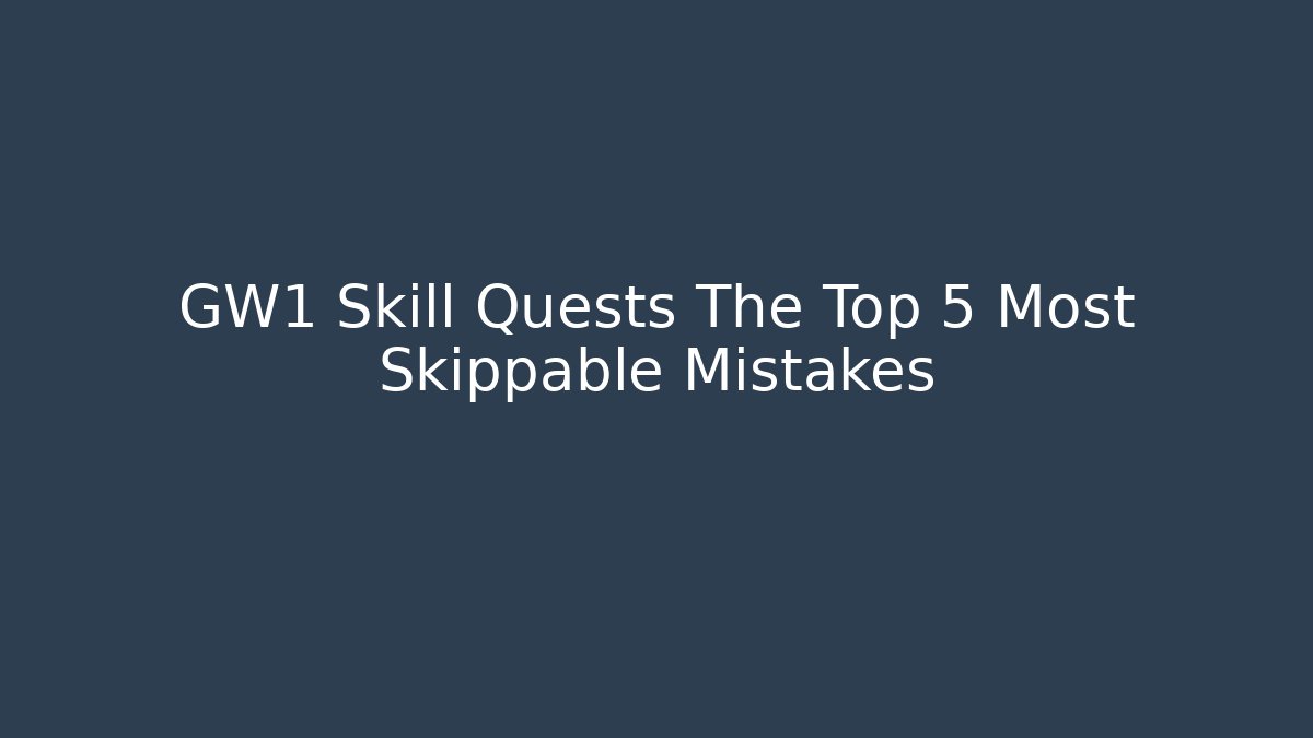GW1 Skill Quests The Top 5 Most Skippable Mistakes