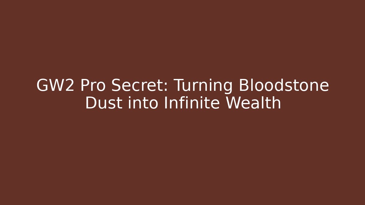 GW2 Pro Secret: Turning Bloodstone Dust into Infinite Wealth