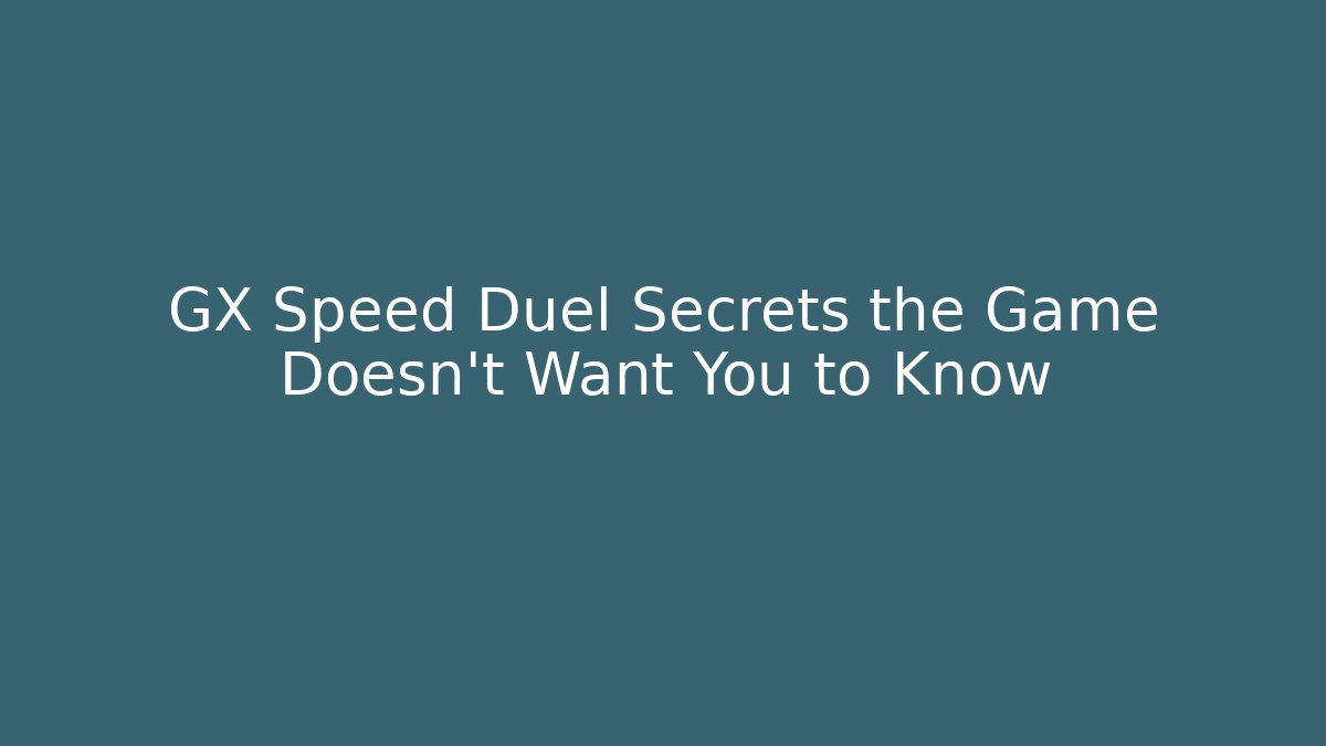 GX Speed Duel Secrets the Game Doesn't Want You to Know