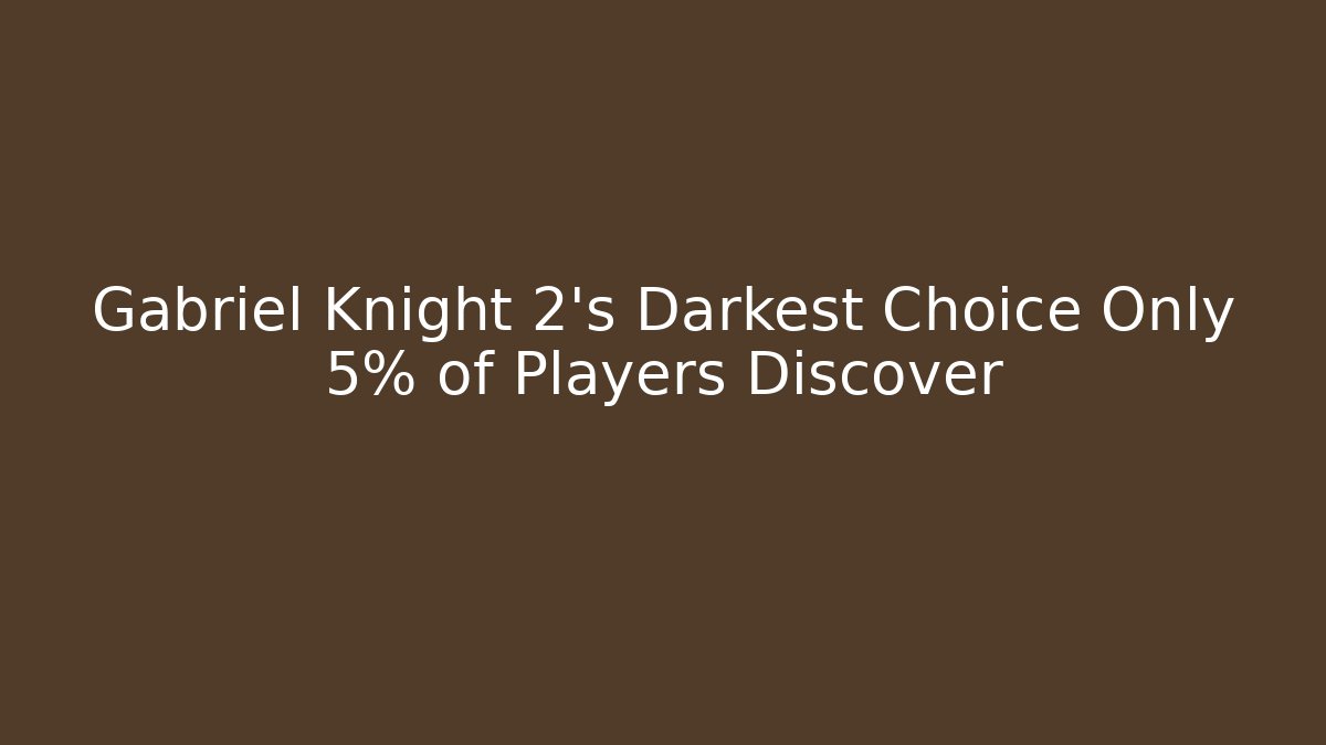 Gabriel Knight 2's Darkest Choice Only 5% of Players Discover