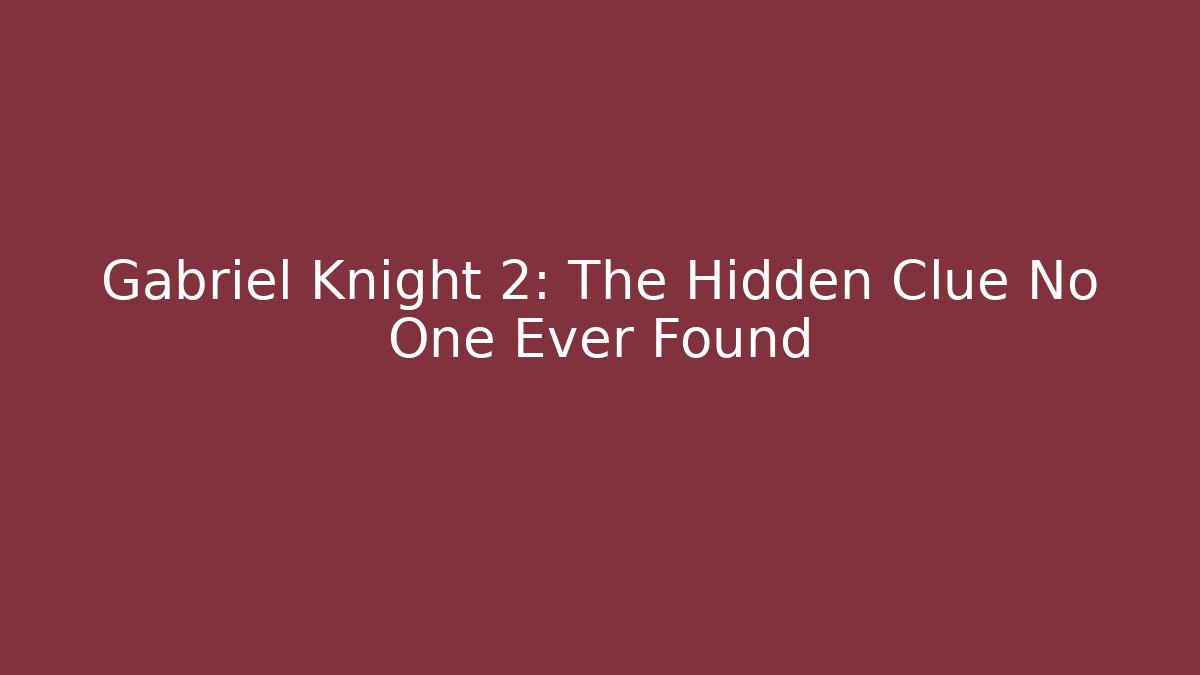 Gabriel Knight 2: The Hidden Clue No One Ever Found