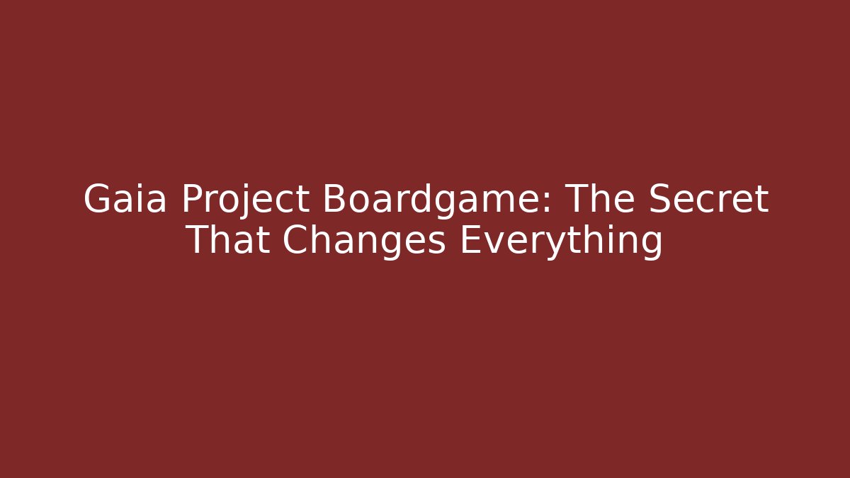 Gaia Project Boardgame: The Secret That Changes Everything