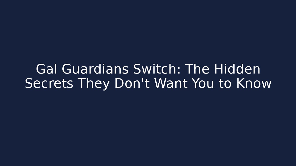 Gal Guardians Switch: The Hidden Secrets They Don’t Want You to Know