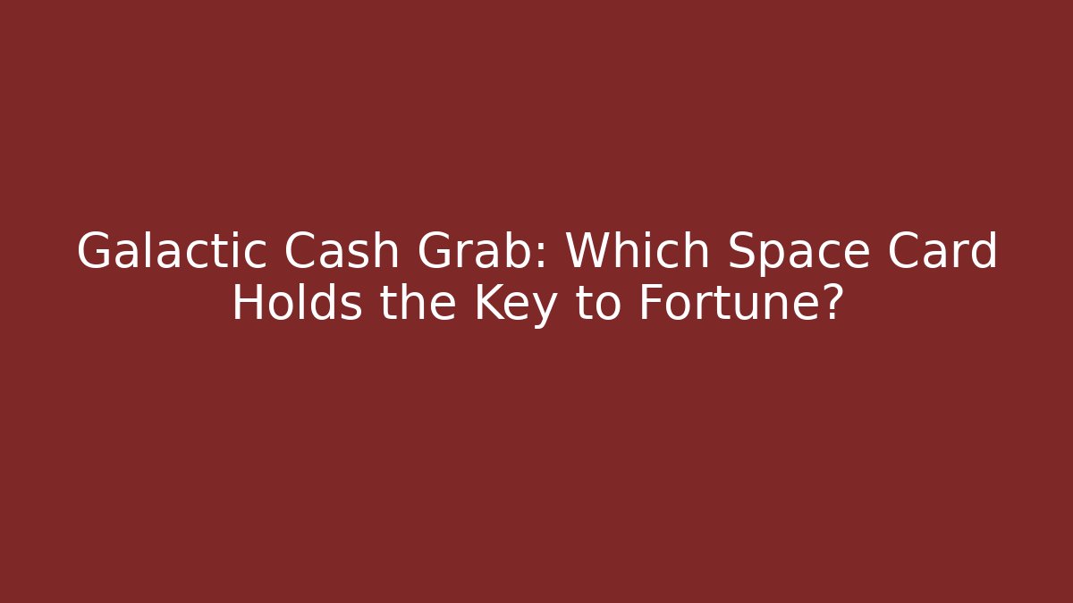 Galactic Cash Grab: Which Space Card Holds the Key to Fortune?