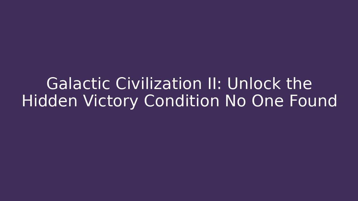Galactic Civilization II: Unlock the Hidden Victory Condition No One Found