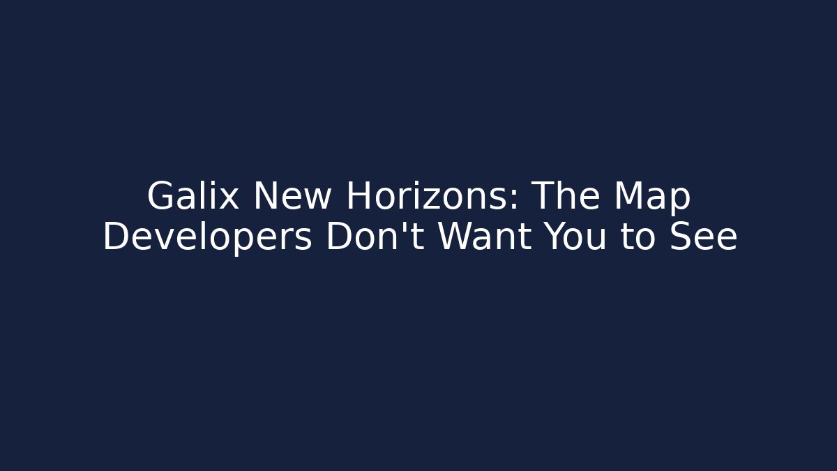 Galix New Horizons: The Map Developers Don't Want You to See