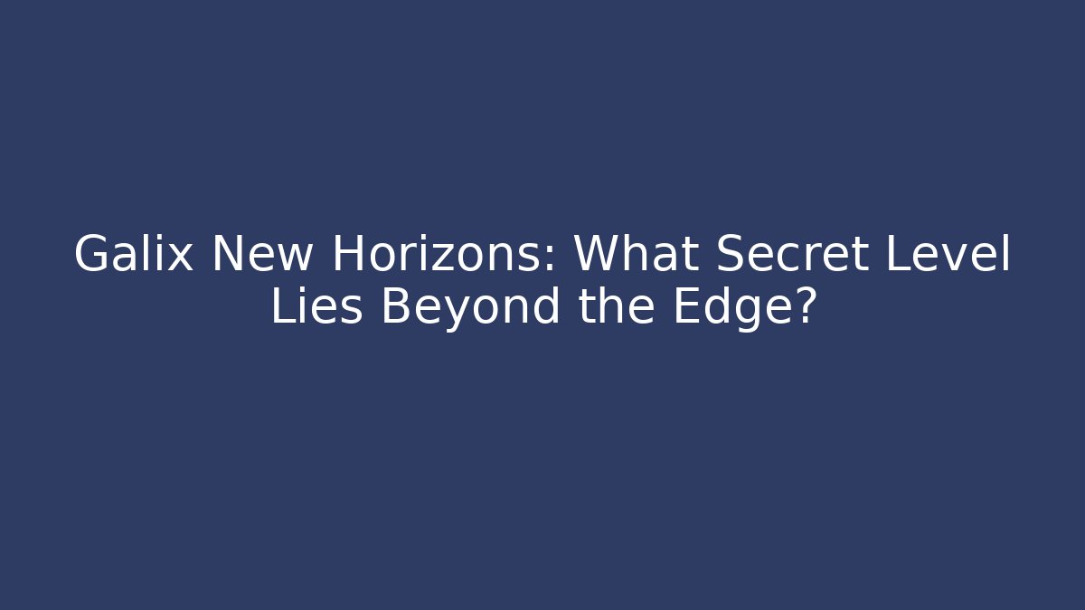 Galix New Horizons: What Secret Level Lies Beyond the Edge?