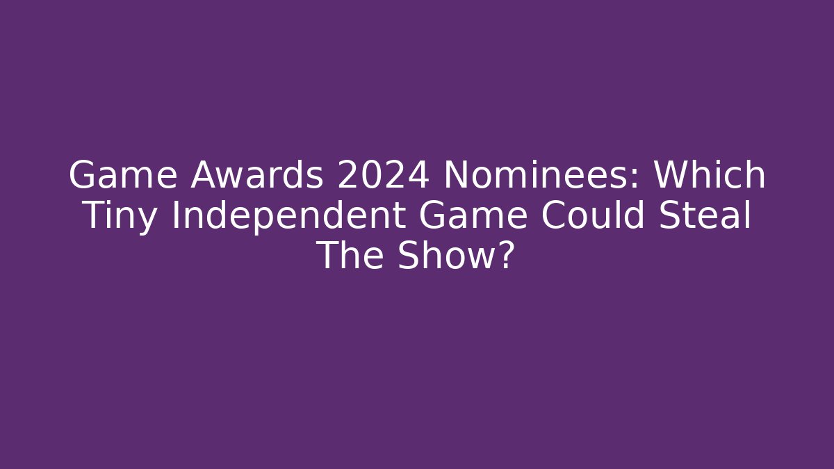 Game Awards 2024 Nominees: Which Tiny Independent Game Could Steal The Show?