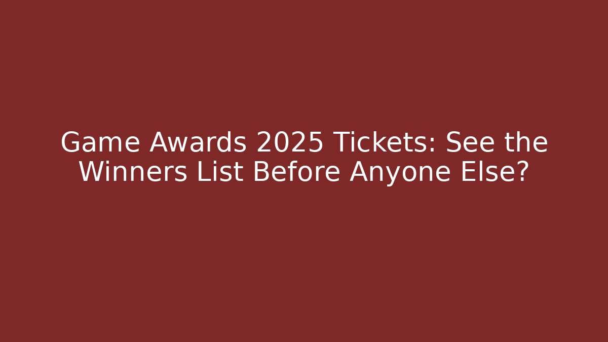 Game Awards 2025 Tickets: See the Winners List Before Anyone Else?