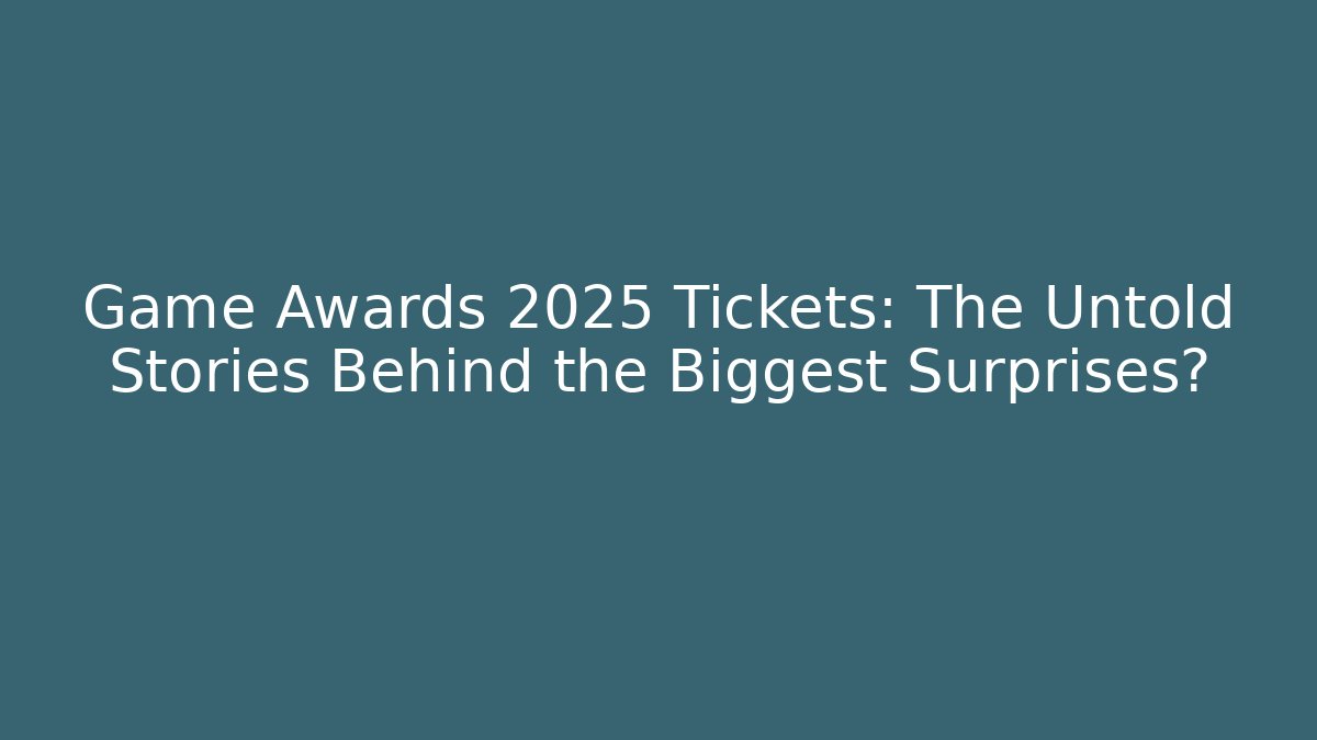 Game Awards 2025 Tickets: The Untold Stories Behind the Biggest Surprises?