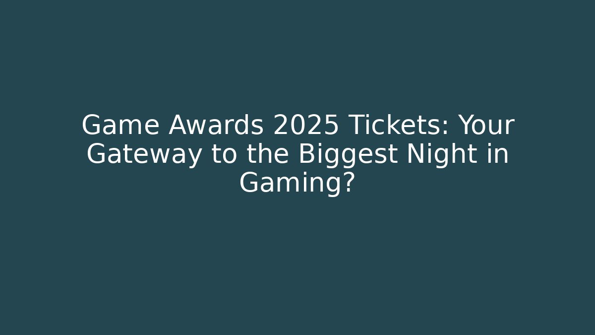 Game Awards 2025 Tickets: Your Gateway to the Biggest Night in Gaming?