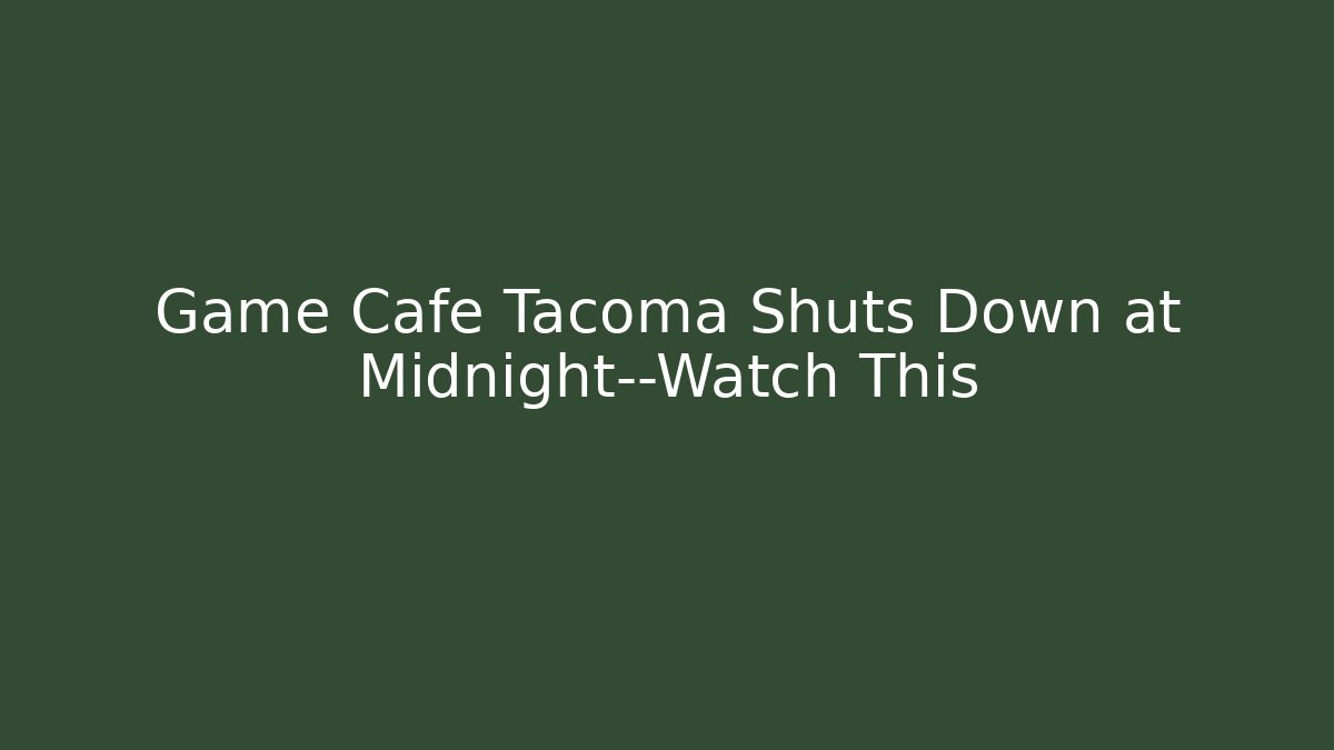 Game Cafe Tacoma Shuts Down at Midnight—Watch This