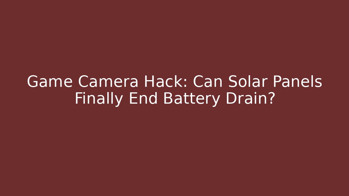 Game Camera Hack: Can Solar Panels Finally End Battery Drain? - Celivion