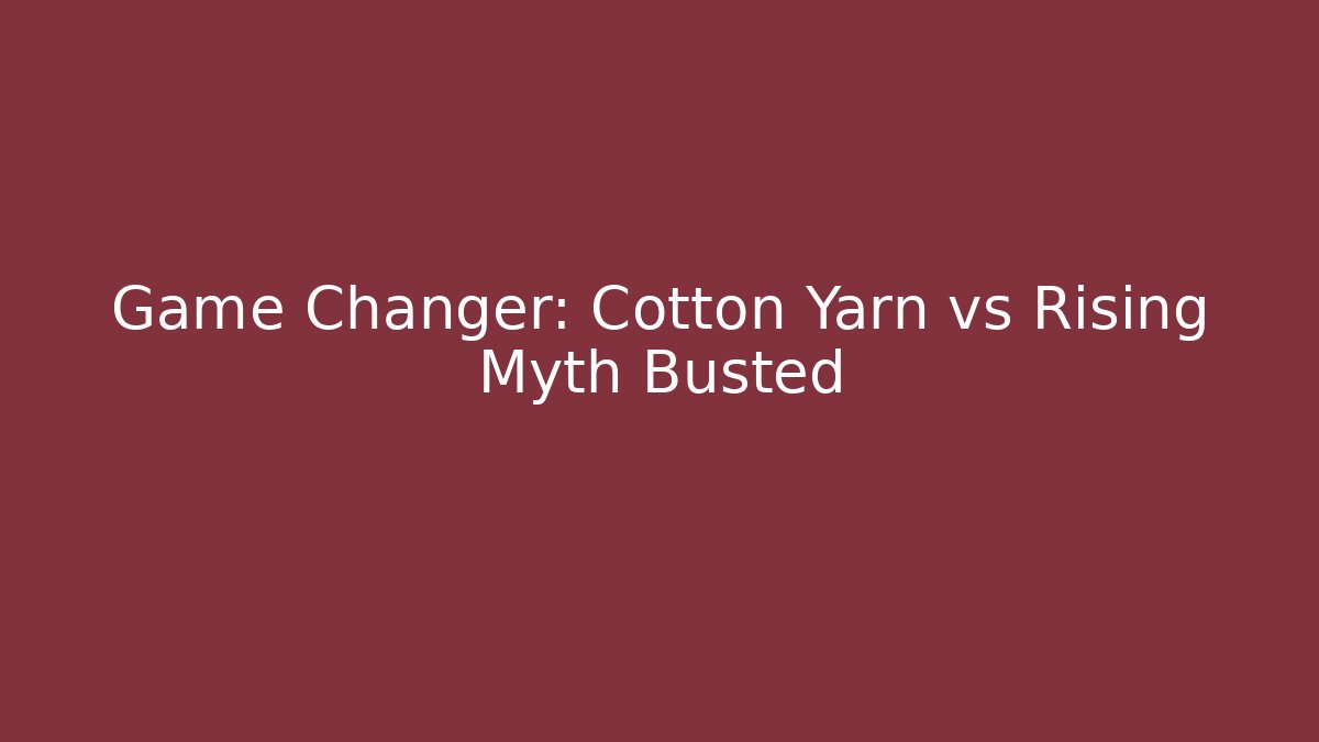 Game Changer: Cotton Yarn vs Rising Myth Busted