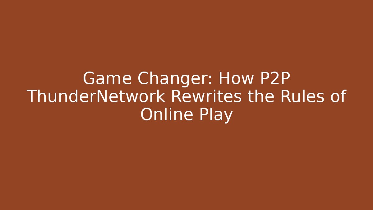 Game Changer: How P2P ThunderNetwork Rewrites the Rules of Online Play