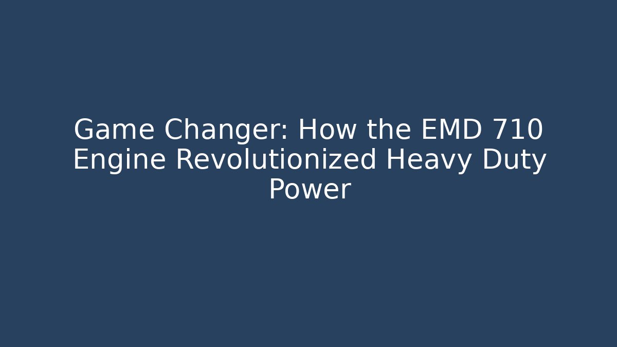 Game Changer: How the EMD 710 Engine Revolutionized Heavy Duty Power