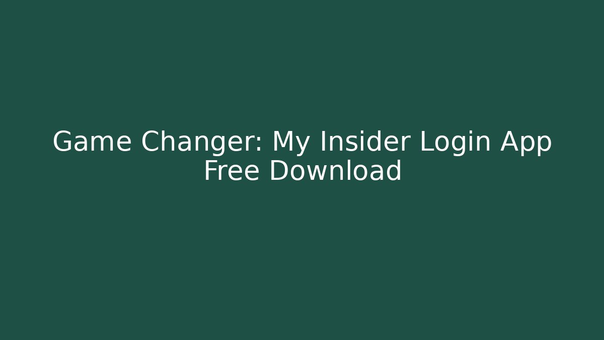 Game Changer: My Insider Login App Free Download