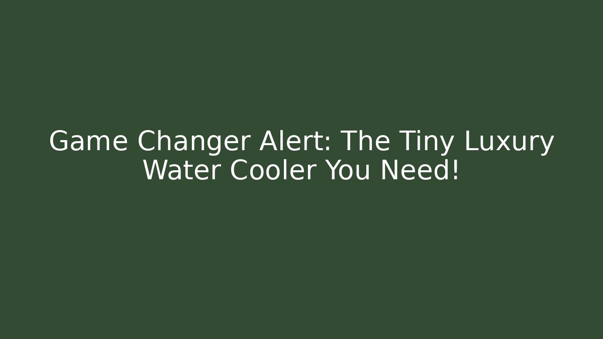 Game Changer Alert: The Tiny Luxury Water Cooler You Need!