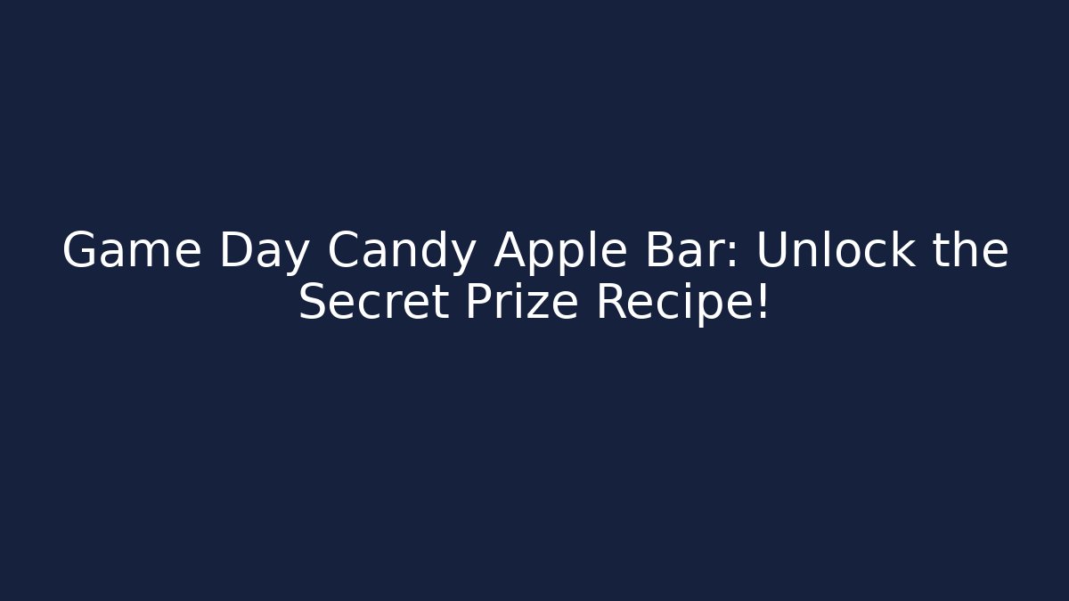Game Day Candy Apple Bar: Unlock the Secret Prize Recipe!