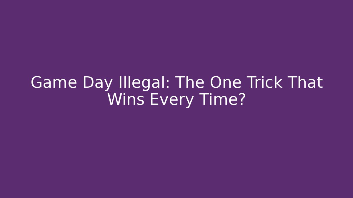 Game Day Illegal: The One Trick That Wins Every Time?