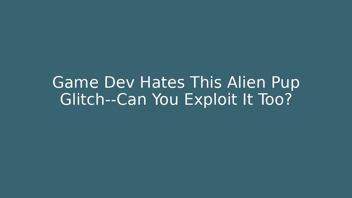 Game Dev Hates This Alien Pup Glitch—Can You Exploit It Too? - Celivion