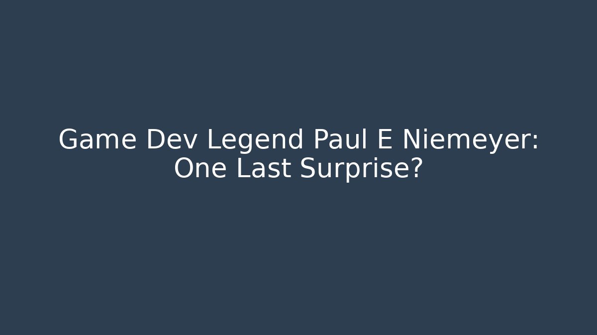 Game Dev Legend Paul E Niemeyer: One Last Surprise? - Celivion