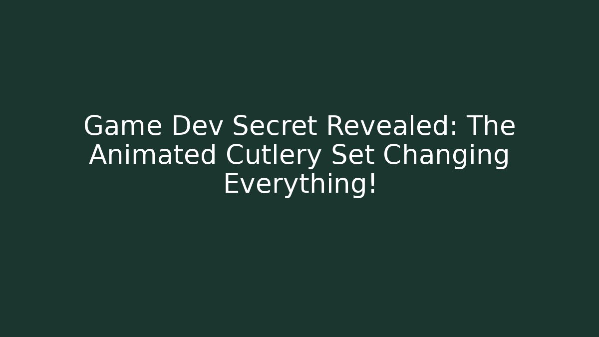 Game Dev Secret Revealed: The Animated Cutlery Set Changing Everything! - Celivion