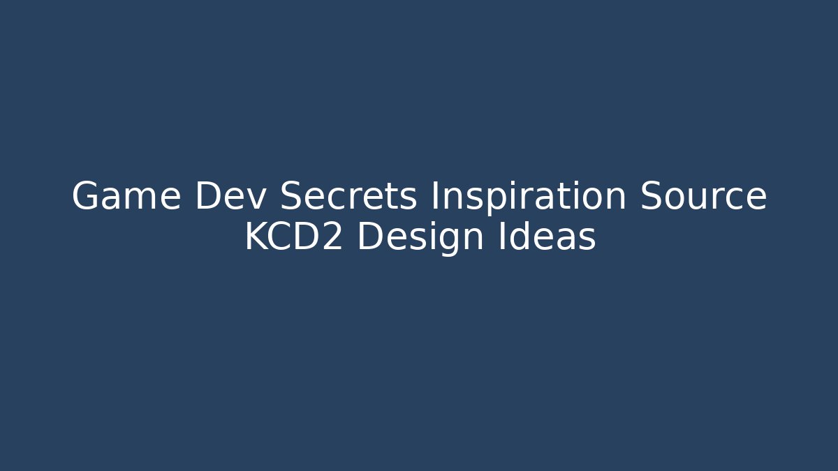 Game Dev Secrets Inspiration Source KCD2 Design Ideas - Celivion