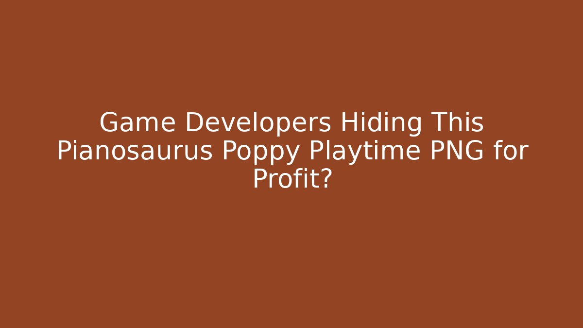 Game Developers Hiding This Pianosaurus Poppy Playtime PNG for Profit? - Celivion