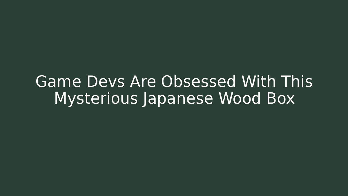 Game Devs Are Obsessed With This Mysterious Japanese Wood Box