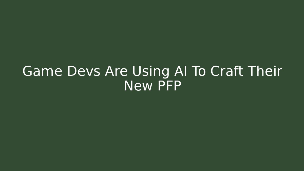 Game Devs Are Using AI To Craft Their New PFP - Celivion