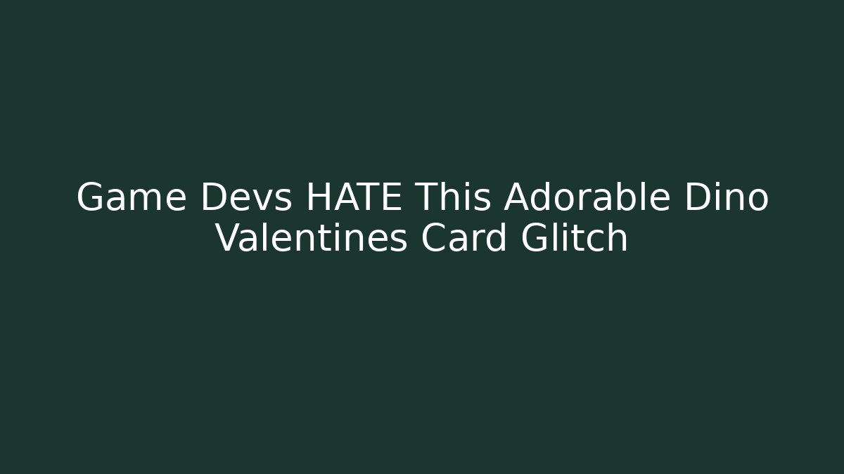 Game Devs HATE This Adorable Dino Valentines Card Glitch - Celivion