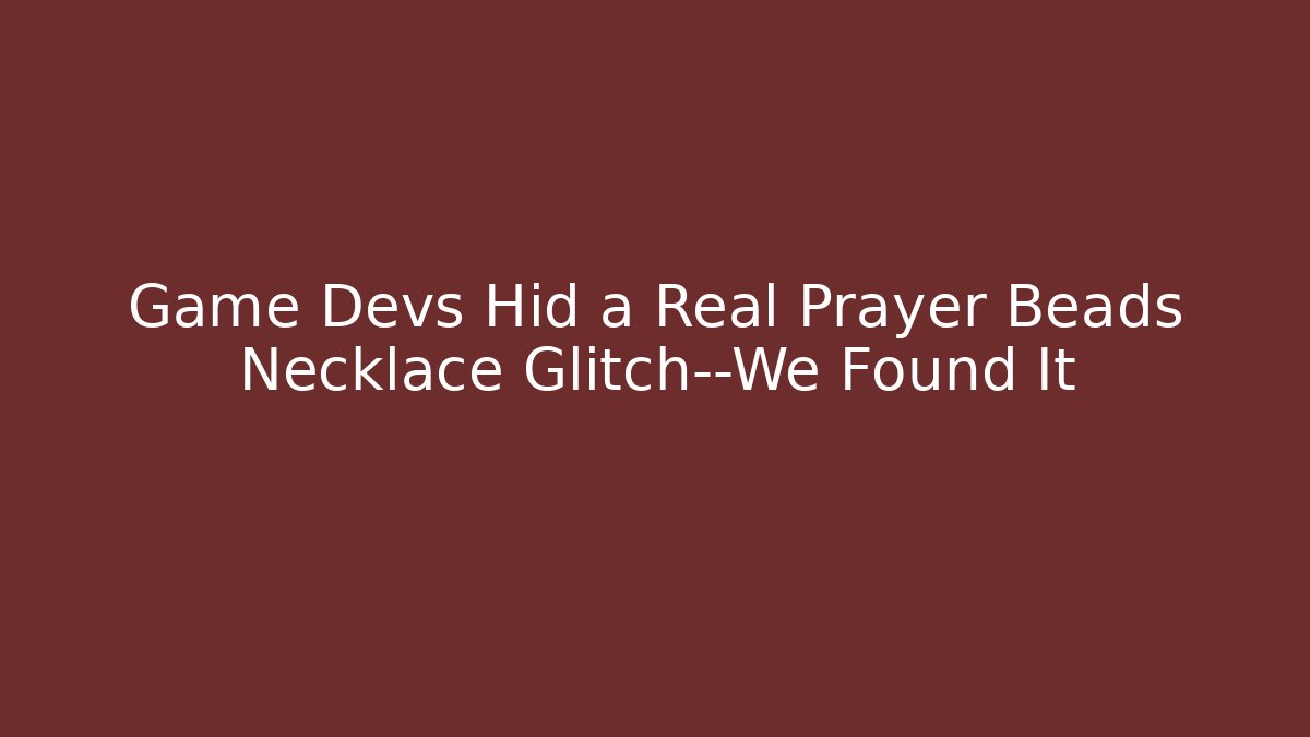 Game Devs Hid a Real Prayer Beads Necklace Glitch—We Found It