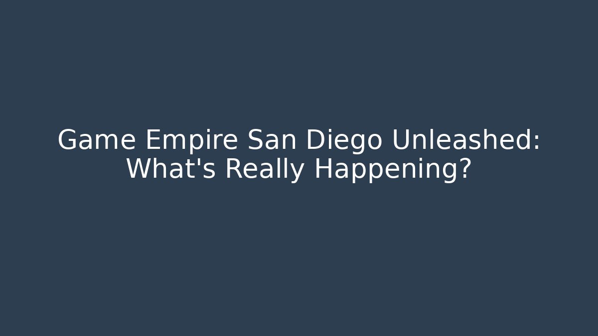 Game Empire San Diego Unleashed: What’s Really Happening?
