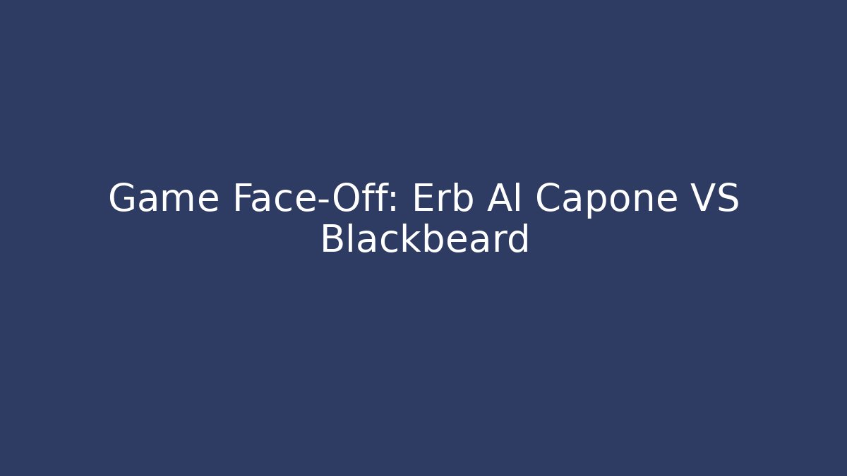 Game Face-Off: Erb Al Capone VS Blackbeard