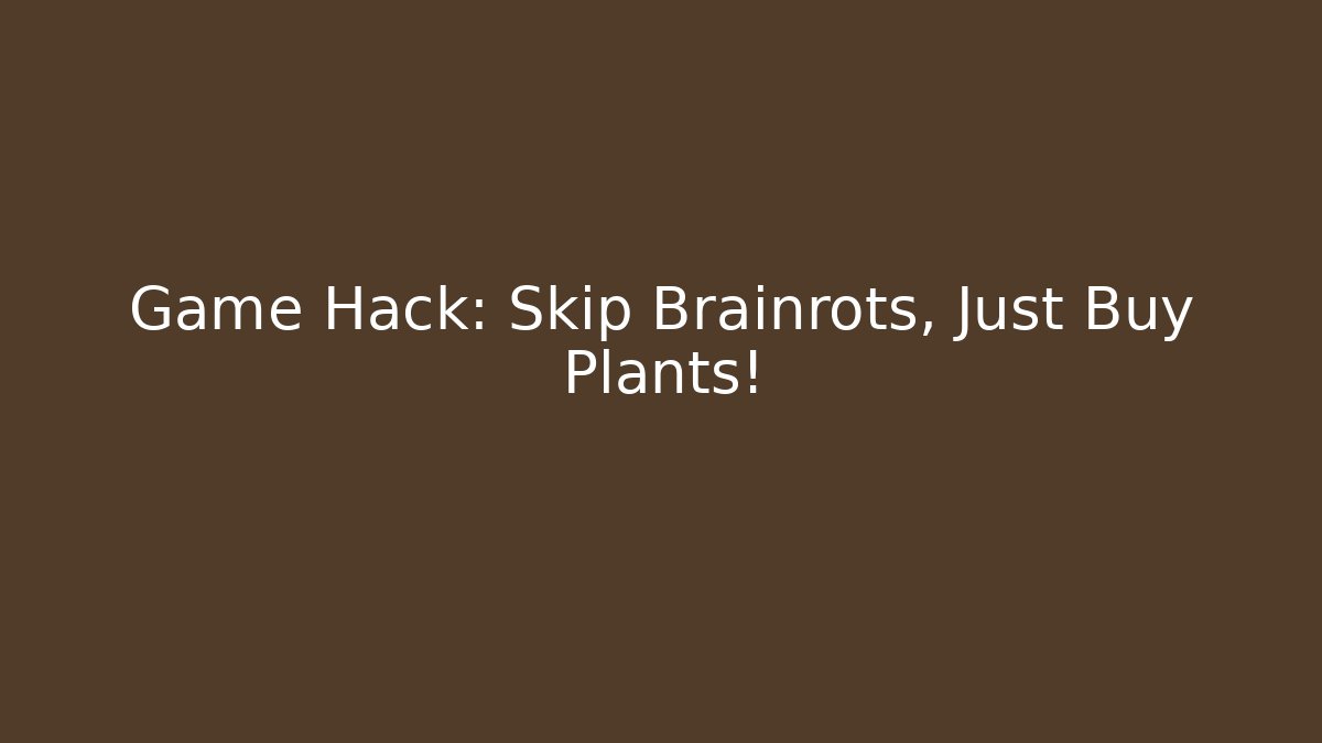 Game Hack: Skip Brainrots, Just Buy Plants!