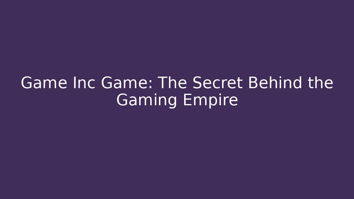 Game Inc Game: The Secret Behind the Gaming Empire