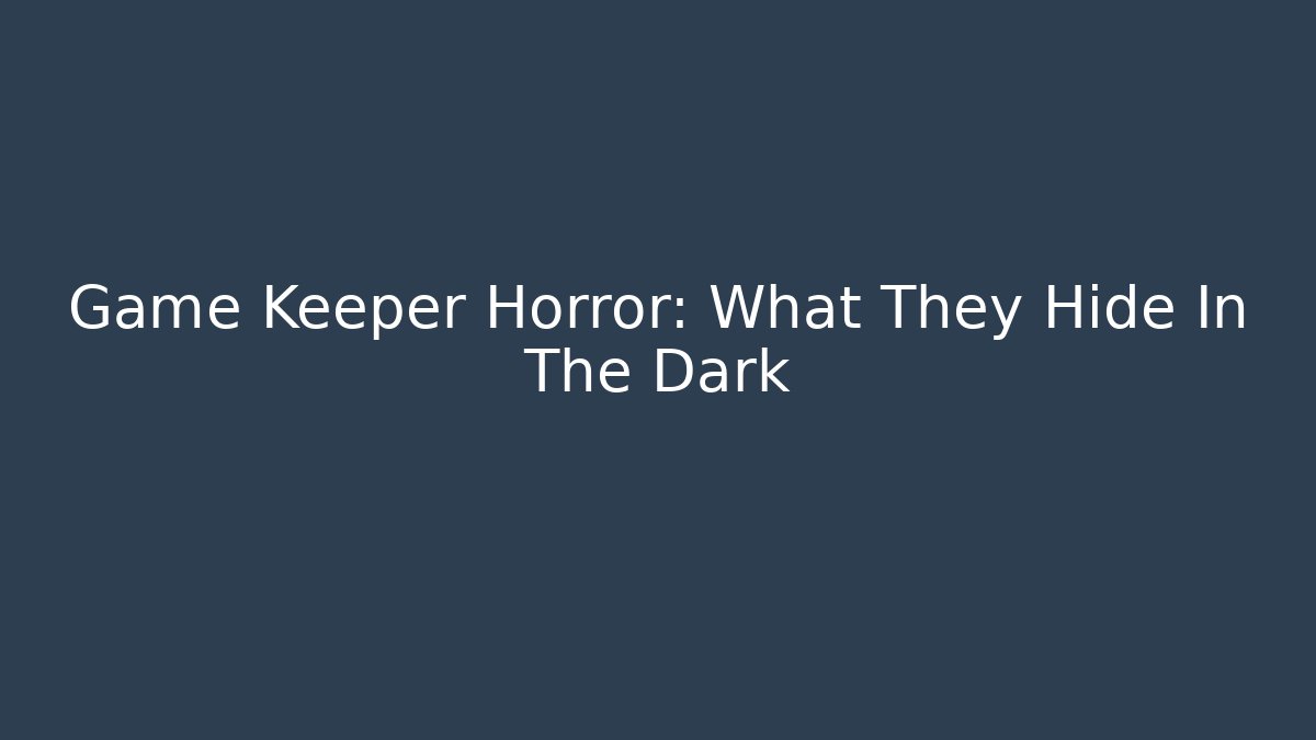 Game Keeper Horror: What They Hide In The Dark