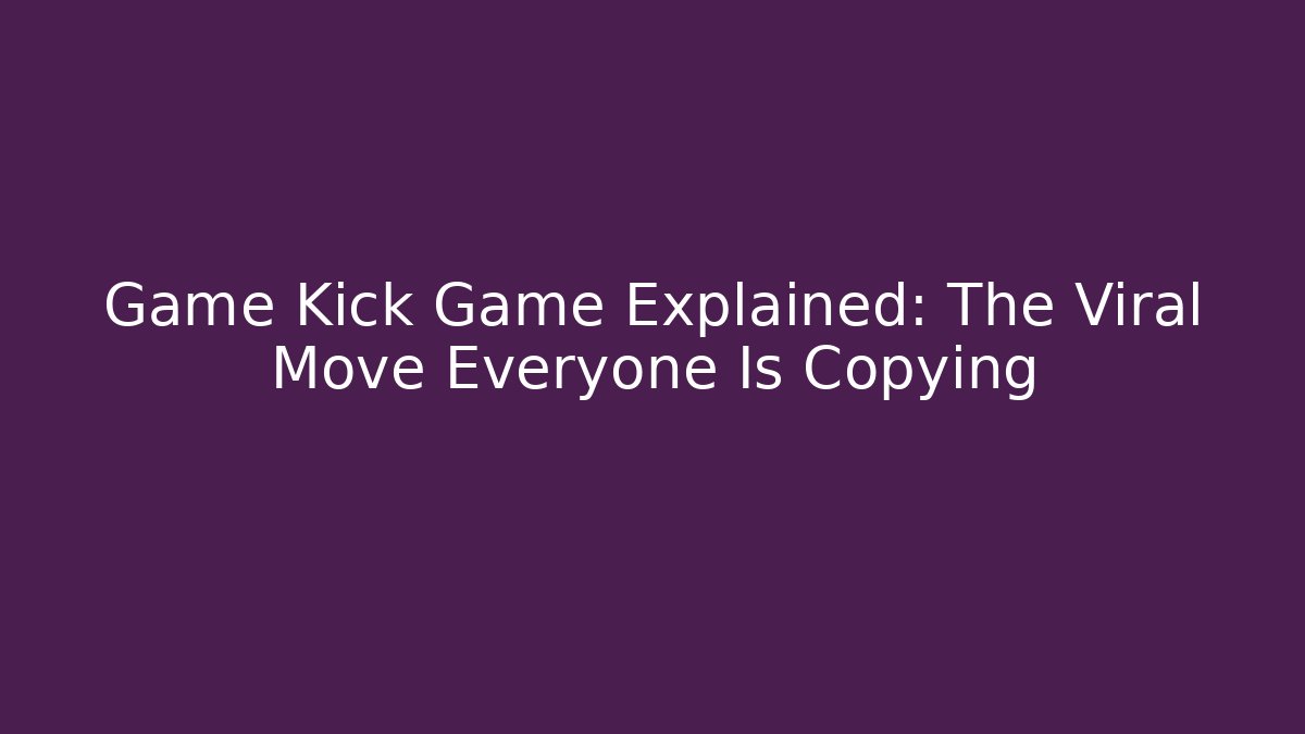 Game Kick Game Explained: The Viral Move Everyone Is Copying