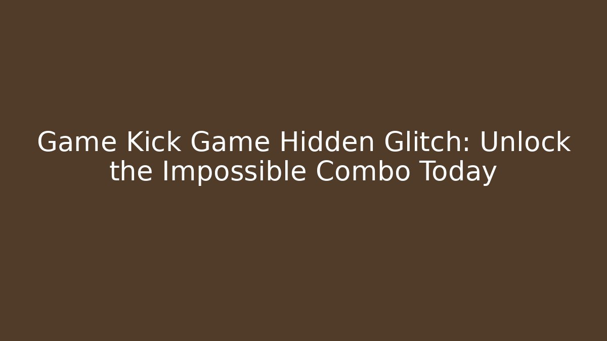 Game Kick Game Hidden Glitch: Unlock the Impossible Combo Today - Celivion