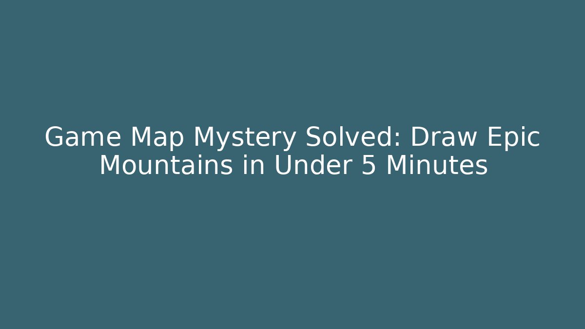 Game Map Mystery Solved: Draw Epic Mountains in Under 5 Minutes