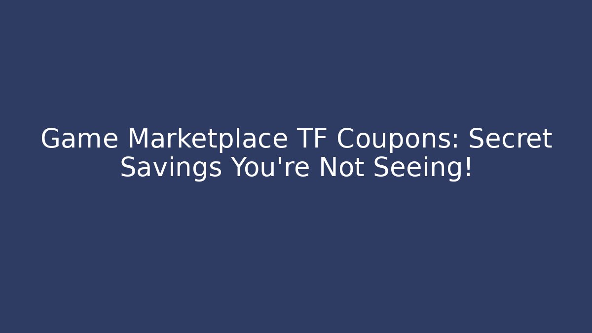Game Marketplace TF Coupons: Secret Savings You’re Not Seeing!